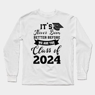Its never been better before we are the class of 2024 graduate Long Sleeve T-Shirt